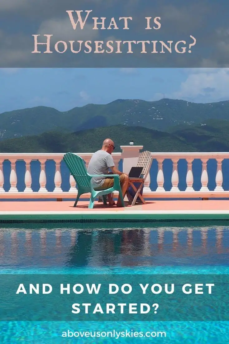 WHAT IS HOUSESITTING AND HOW DO YOU GET STARTED What is housesitting, why you should consider it as a means of seeing the world, and how to find your first housesit - a beginner's guide